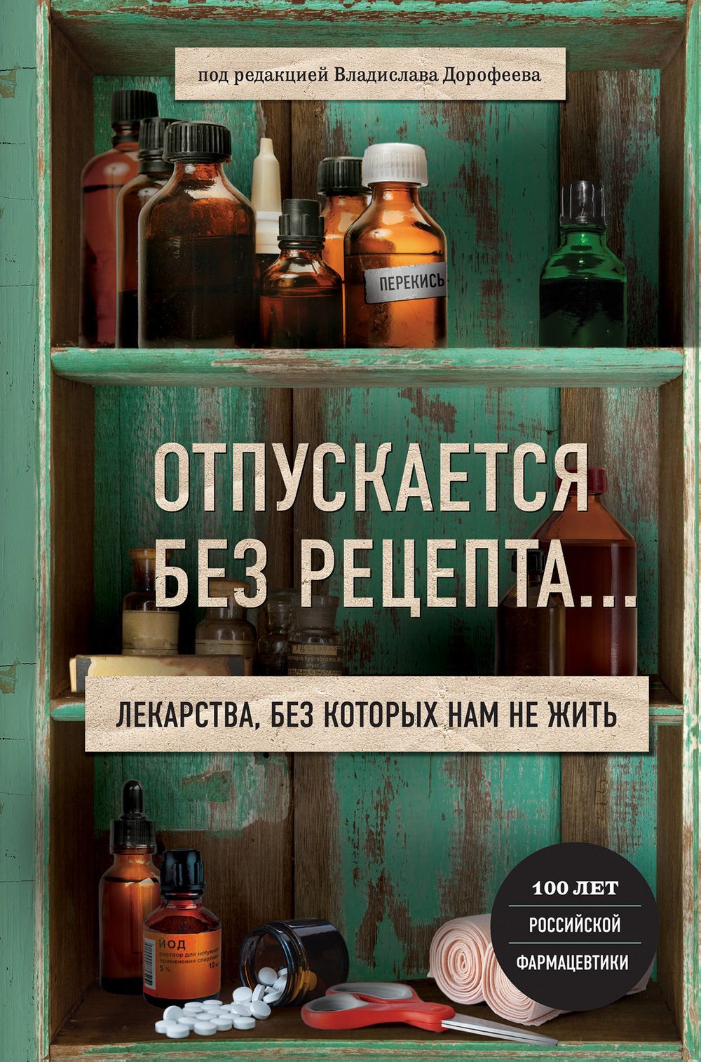 Отпускается без рецепта. Лекарства, без которых нам не жить Владислав  Дорофеев - купить книгу Отпускается без рецепта. Лекарства, без которых нам  не жить в Минске — Издательство Эксмо на OZ.by