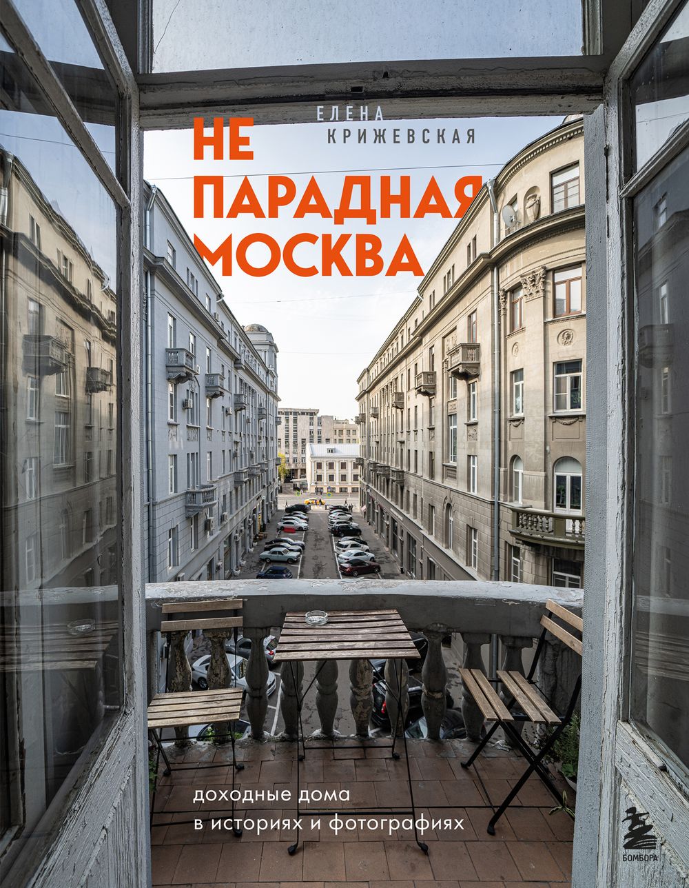 Непарадная Москва. Доходные дома в историях и фотографиях Елена Крижевская  - купить книгу Непарадная Москва. Доходные дома в историях и фотографиях в  Минске — Издательство Бомбора на OZ.by