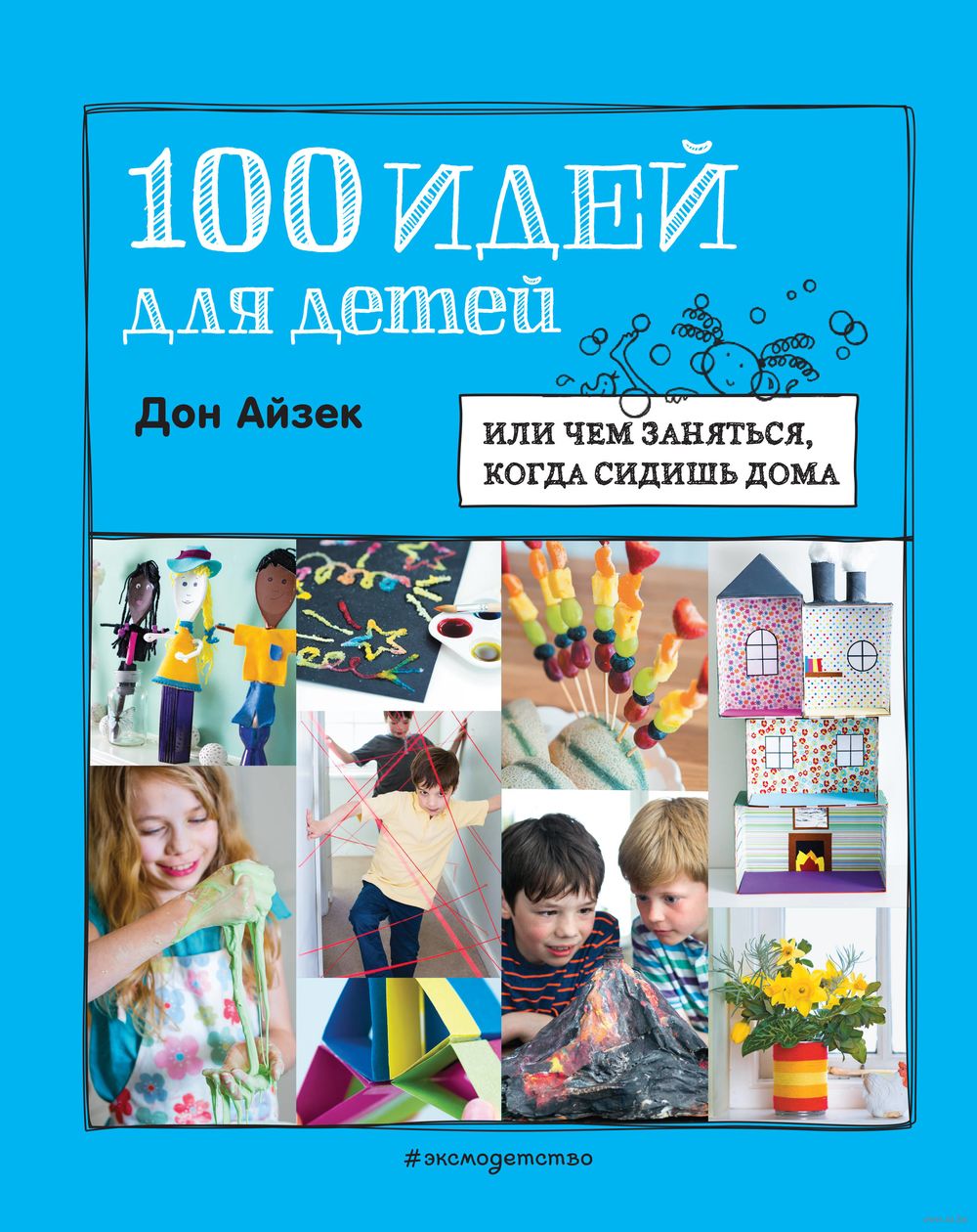 100 идей для детей: или чем заняться, когда сидишь дома Дон Айзек - купить  книгу 100 идей для детей: или чем заняться, когда сидишь дома в Минске —  Издательство Эксмо на OZ.by