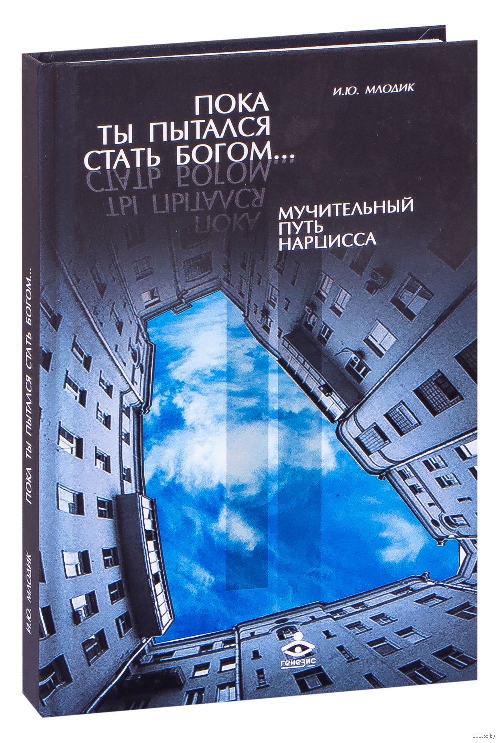 Пока ты пытался стать богом... Мучительный путь нарцисса Ирина Млодик -  купить книгу Пока ты пытался стать богом... Мучительный путь нарцисса в  Минске — Издательство Генезис на OZ.by