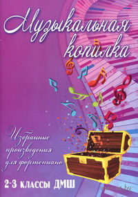 Музыкальная копилка. Избранные произведения для фортепиано. 2-3 классы ДМШ