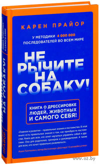 Не рычите на собаку! Книга о дрессировке людей, животных и самого себя!