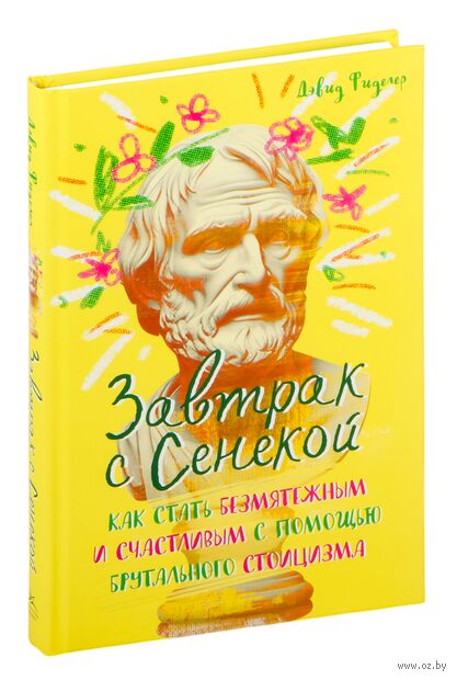 Завтрак с Сенекой. Как стать безмятежным и счастливым с помощью брутального стоицизма — фото, картинка