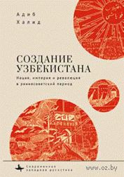 Создание Узбекистана. Нация, империя и революция в раннесоветский период — фото, картинка
